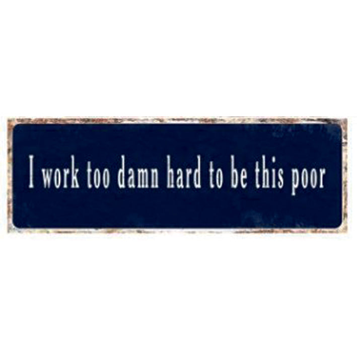 large metal sign, I work to damn hard to be this poor