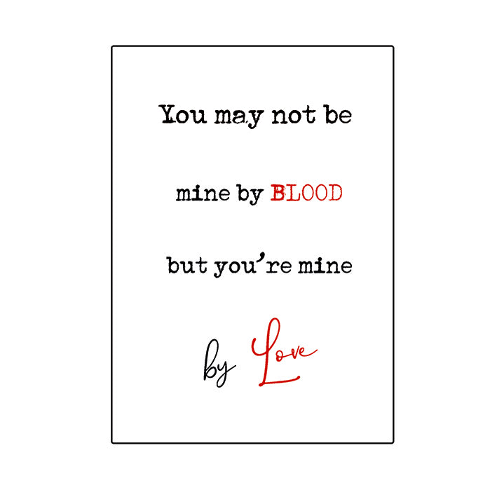 Framed Print. Quick Quotes - You may not be mine by blood but you are mine by love