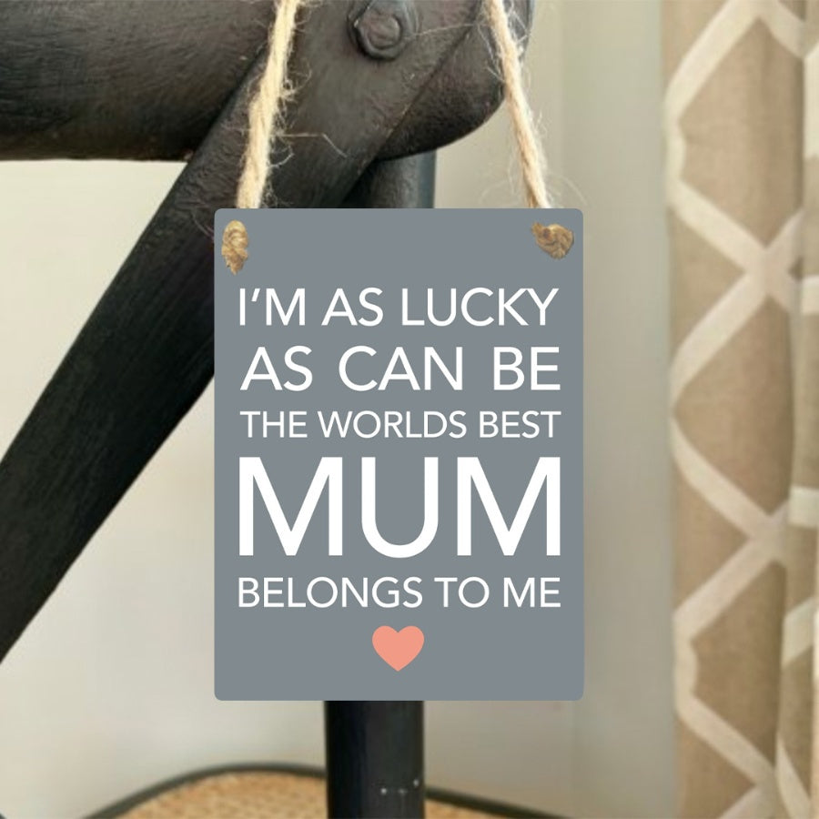 Mini metal sign. I'm as lucky as can be, the world's best mum belongs to me