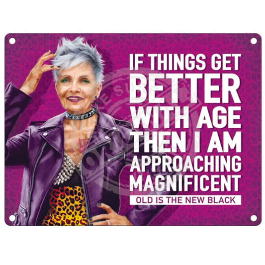 Mini metal sign - If Things Get Better With Age Then I Am Approaching Magnificent