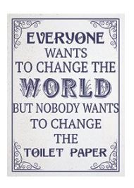 Large metal sign - Everyone wants to change the world but nobody wants to change the toilet paper