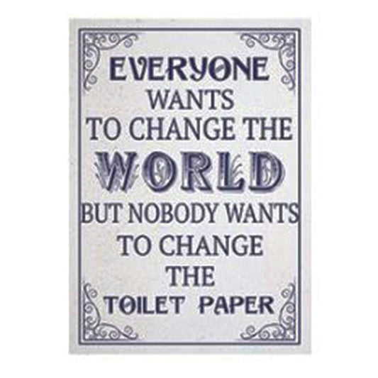 Large metal sign - Everyone wants to change the world but nobody wants to change the toilet paper