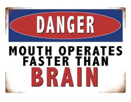 Large metal sign - Danger, mouth operates faster than brain