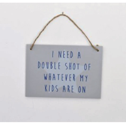 Wooden Hanging Sign - I need a double shot of whatever my kids are on