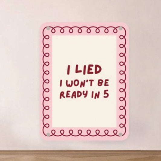 Large metal sign - I lied I won't be ready in five minutes