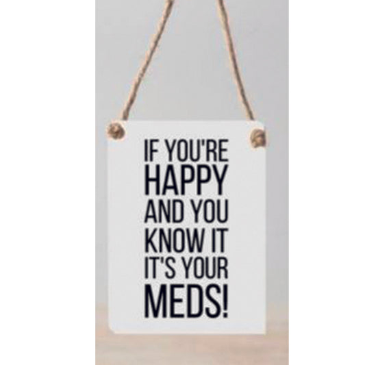 Mini metal sign - If you're happy and you know it, it's your meds!