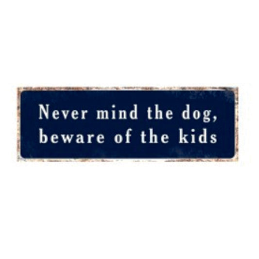 Large metal sign - Never Mind the Dog, Beware of the Kids