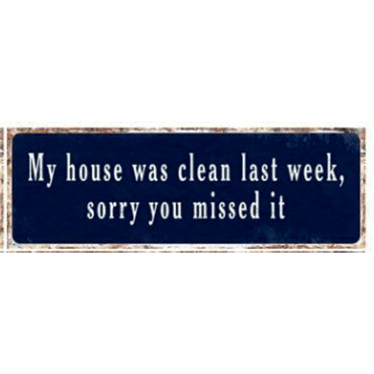 Large Metal Sign - My house was clean last week, sorry you missed it