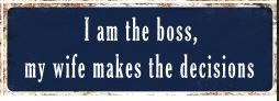 Large Metal Sign - I am the boss, my wife makes the decisions