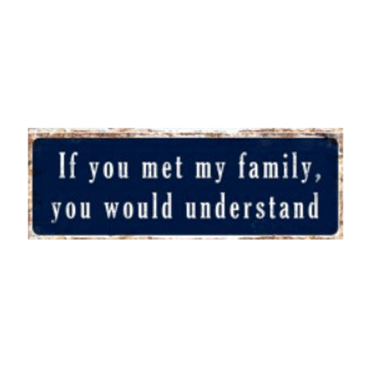 Large metal sign - If You Met My Family, You Would Understand