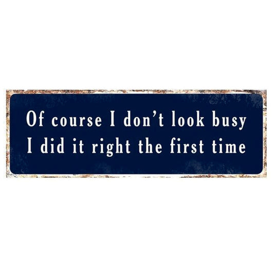 Large metal sign - Of course I don't look busy, I did it right the first time