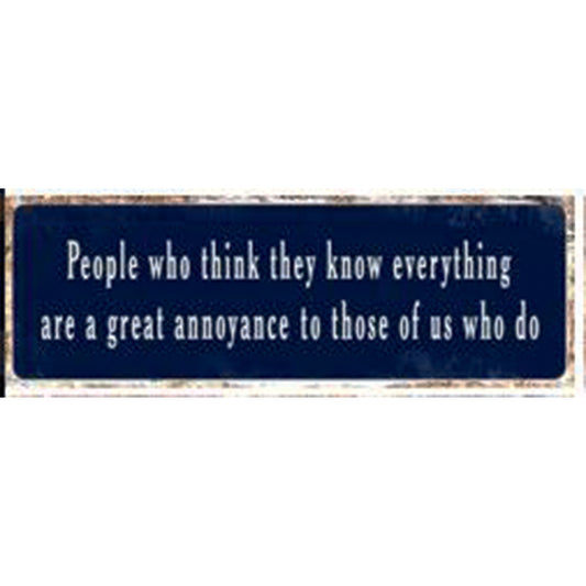 Large metal sign - People who think they know everything are a great annoyance to those of us who do