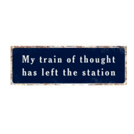 Large metal sign - My Train of Thought  Has Left the Station