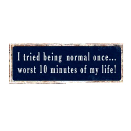 Large metal sign - I Tried Being Normal Once, Worst 10 Minutes of my Life!