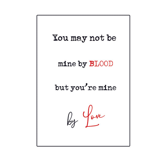 Framed Print.  Quick Quotes - You may not be mine by blood but you are mine by love