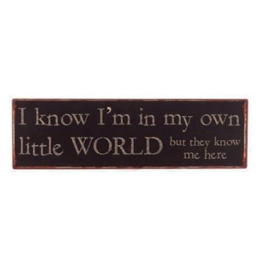 Large metal sign - I know I'm in my own little world - but they know me here