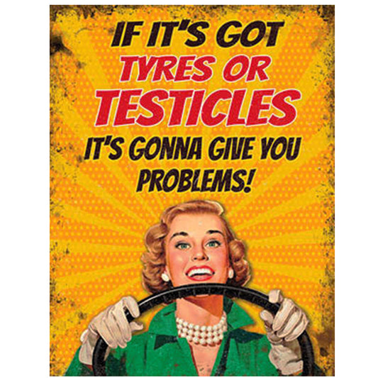 Large metal sign - If it's got tyres or testicles, it's gonna be trouble