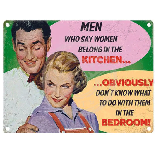 Large Metal Sign - Men Who Say Women Belong In The Kitchen - Obviously Don't Know What To Do With Them In The Bedroom