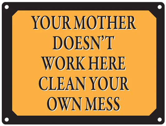 Large metal sign - Your mother doesn't work here, clean your own mess