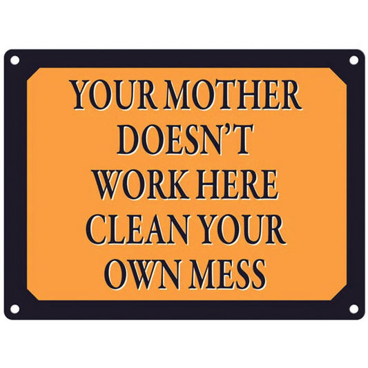 Large metal sign - Your mother doesn't work here, clean your own mess