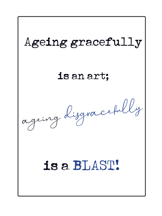 Quick Quotes.  Ageing gracefully is an art.  Ageing disgracefully is a blast