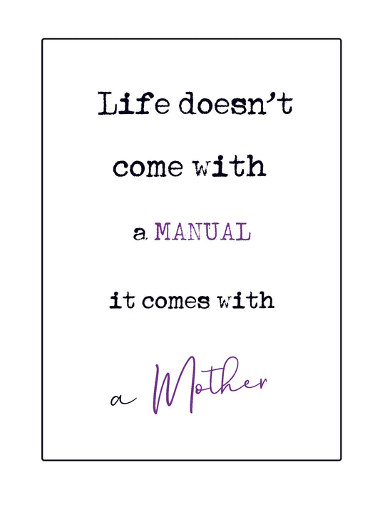 Quick Quotes.  Life doesn't come with a manual, it comes with a mother