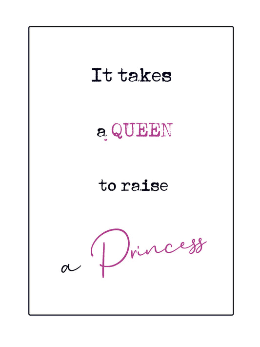 Quick Quotes.  It takes a queen to raise a princess