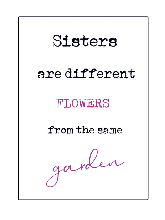 Quick Quotes.  Sisters are different flowers from the same garden