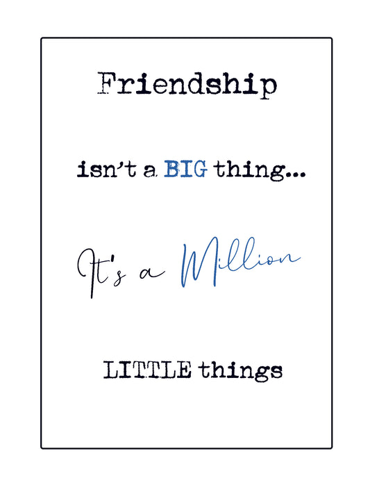 Quick Quotes.  Friendship isn't a big thing, it's a million little things