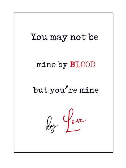 Quick Quotes.  You may not be mine by blood but you are mine by love