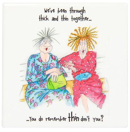 Camilla and Rose coaster 4 -  We've been through thick and thin together - you do remember thin don't you?