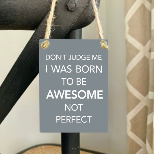 Mini metal sign.  Don't judge me I was born to be awesome not perfect.