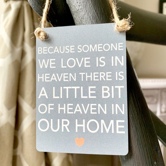 Mini metal sign.  Because someone we love is in heaven there is a little bit of heaven in our home